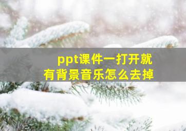 ppt课件一打开就有背景音乐怎么去掉