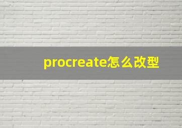 procreate怎么改型