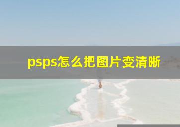 psps怎么把图片变清晰