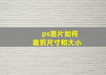 ps图片如何裁剪尺寸和大小