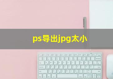 ps导出jpg太小