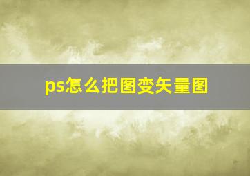 ps怎么把图变矢量图