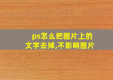 ps怎么把图片上的文字去掉,不影响图片