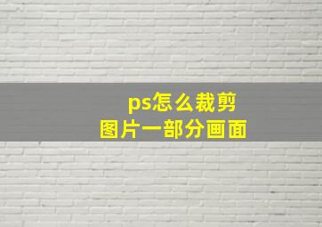 ps怎么裁剪图片一部分画面