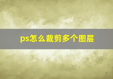 ps怎么裁剪多个图层