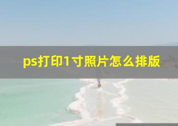 ps打印1寸照片怎么排版