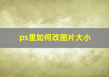 ps里如何改图片大小