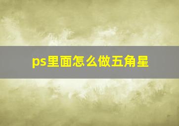 ps里面怎么做五角星