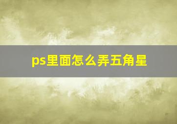 ps里面怎么弄五角星