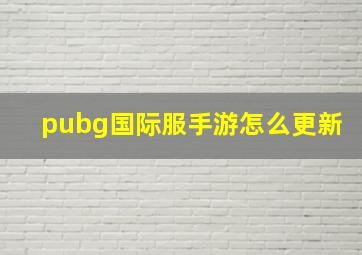 pubg国际服手游怎么更新