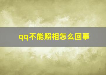 qq不能照相怎么回事