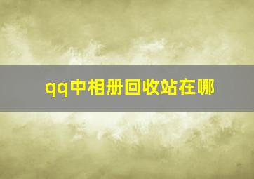 qq中相册回收站在哪