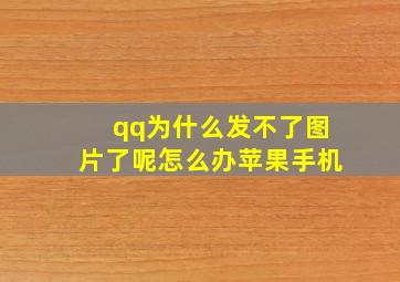 qq为什么发不了图片了呢怎么办苹果手机