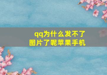 qq为什么发不了图片了呢苹果手机