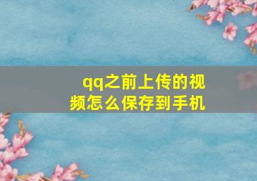 qq之前上传的视频怎么保存到手机