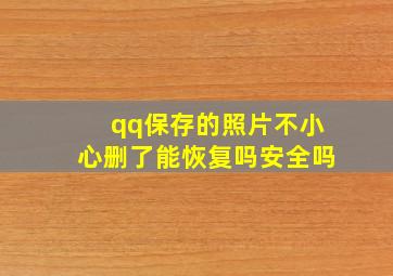 qq保存的照片不小心删了能恢复吗安全吗