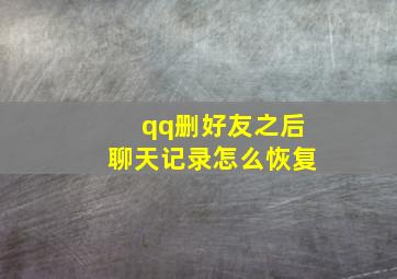 qq删好友之后聊天记录怎么恢复