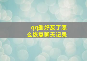 qq删好友了怎么恢复聊天记录