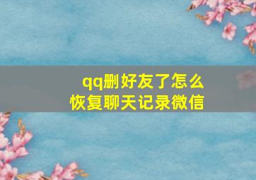 qq删好友了怎么恢复聊天记录微信