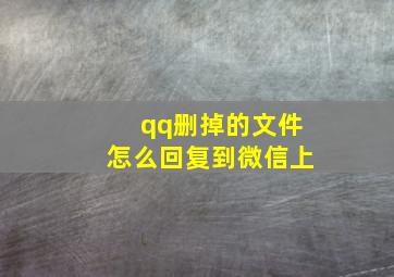 qq删掉的文件怎么回复到微信上