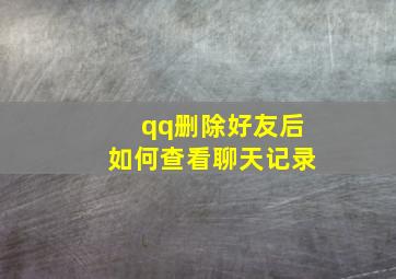 qq删除好友后如何查看聊天记录