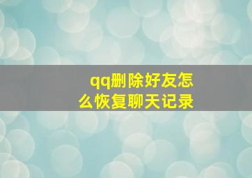 qq删除好友怎么恢复聊天记录