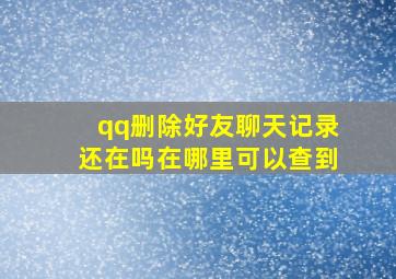 qq删除好友聊天记录还在吗在哪里可以查到