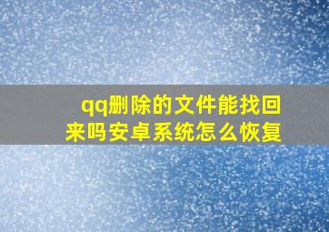 qq删除的文件能找回来吗安卓系统怎么恢复