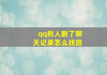 qq别人删了聊天记录怎么找回