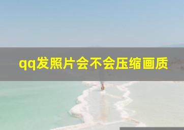 qq发照片会不会压缩画质