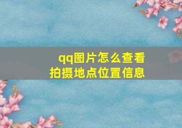 qq图片怎么查看拍摄地点位置信息