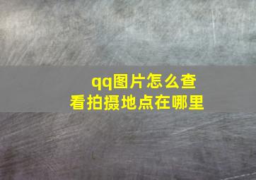 qq图片怎么查看拍摄地点在哪里