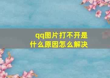 qq图片打不开是什么原因怎么解决