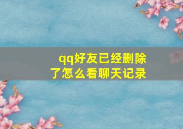 qq好友已经删除了怎么看聊天记录