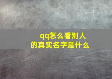 qq怎么看别人的真实名字是什么