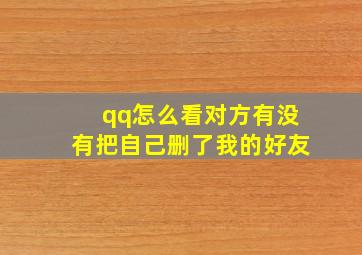 qq怎么看对方有没有把自己删了我的好友