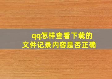 qq怎样查看下载的文件记录内容是否正确