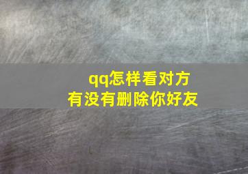 qq怎样看对方有没有删除你好友