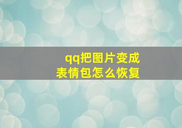 qq把图片变成表情包怎么恢复