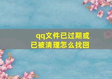 qq文件已过期或已被清理怎么找回