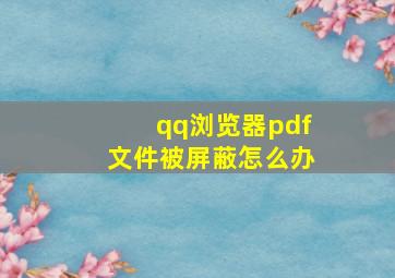 qq浏览器pdf文件被屏蔽怎么办