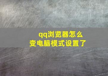 qq浏览器怎么变电脑模式设置了