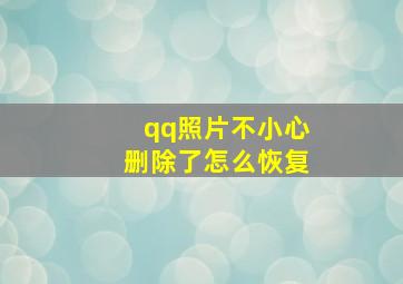 qq照片不小心删除了怎么恢复