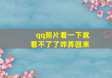 qq照片看一下就看不了了咋弄回来