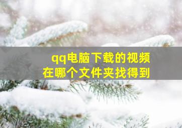 qq电脑下载的视频在哪个文件夹找得到