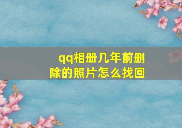 qq相册几年前删除的照片怎么找回