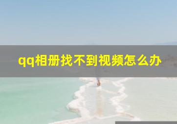 qq相册找不到视频怎么办