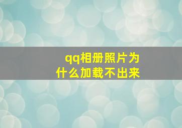 qq相册照片为什么加载不出来