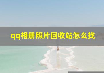 qq相册照片回收站怎么找