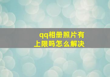 qq相册照片有上限吗怎么解决